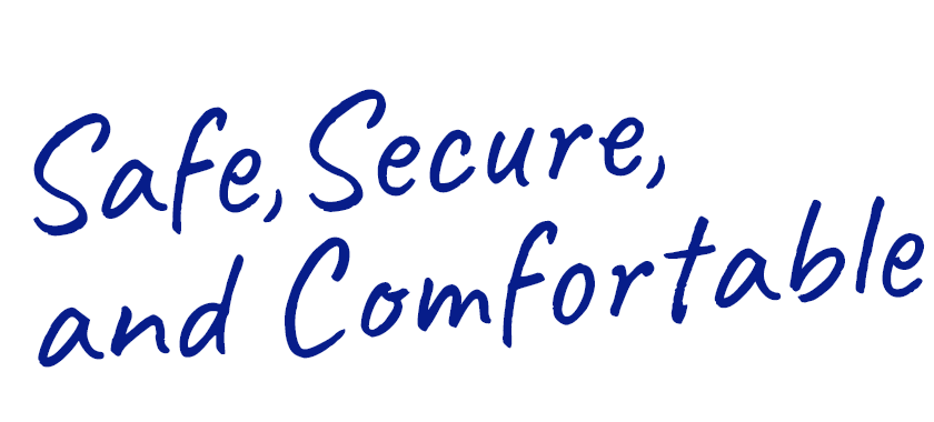 Safe,Secure,and Comfortable